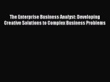 Read The Enterprise Business Analyst: Developing Creative Solutions to Complex Business Problems