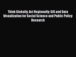 [Read PDF] Think Globally Act Regionally: GIS and Data Visualization for Social Science and