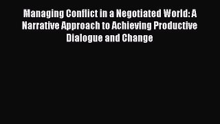 Read Managing Conflict in a Negotiated World: A Narrative Approach to Achieving Productive