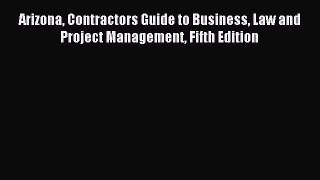 Read Arizona Contractors Guide to Business Law and Project Management Fifth Edition Ebook Free