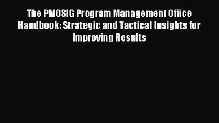 Read The PMOSIG Program Management Office Handbook: Strategic and Tactical Insights for Improving