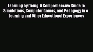 Read Learning by Doing: A Comprehensive Guide to Simulations Computer Games and Pedagogy in