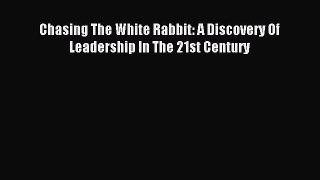 Read hereChasing The White Rabbit: A Discovery Of Leadership In The 21st Century