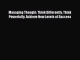 Enjoyed read Managing Thought: Think Differently. Think Powerfully. Achieve New Levels of Success