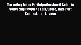EBOOKONLINEMarketing in the Participation Age: A Guide to Motivating People to Join Share Take