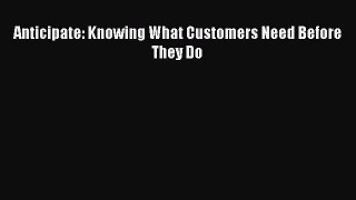 Free[PDF]DownlaodAnticipate: Knowing What Customers Need Before They DoBOOKONLINE