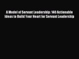 For you A Model of Servant Leadership: 140 Actionable Ideas to Build Your Heart for Servant