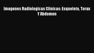 Read Imagenes Radiologicas Clinicas: Esqueleto Torax Y Abdomen PDF Online