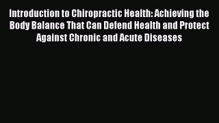 Read Introduction to Chiropractic Health: Achieving the Body Balance That Can Defend Health