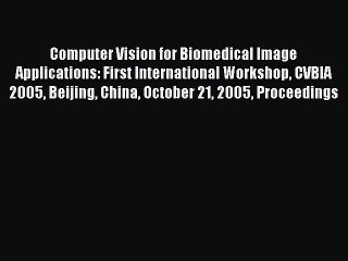 Download Computer Vision for Biomedical Image Applications: First International Workshop CVBIA