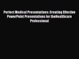Download Perfect Medical Presentations: Creating Effective PowerPoint Presentations for theHealthcare