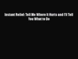Read Instant Relief: Tell Me Where It Hurts and I'll Tell You What to Do Ebook Free