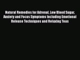 Read Natural Remedies for Adrenal Low Blood Sugar Anxiety and Focus Symptoms Including Emotional