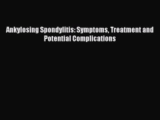 Download Ankylosing Spondylitis: Symptoms Treatment and Potential Complications Free Books