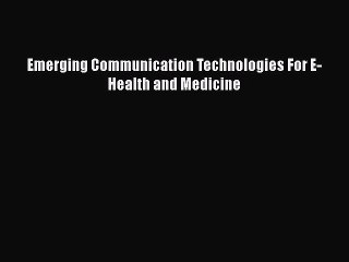 Download Emerging Communication Technologies For E-Health and Medicine  Read Online