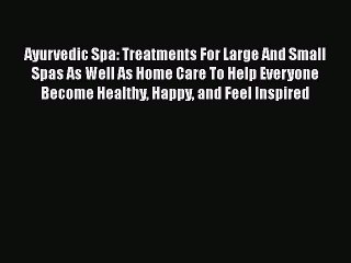 Read Ayurvedic Spa: Treatments For Large And Small Spas As Well As Home Care To Help Everyone