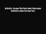 PDF Arthritis : Escape The Pain: How I Overcame Arthritis & How You Can Too!  EBook