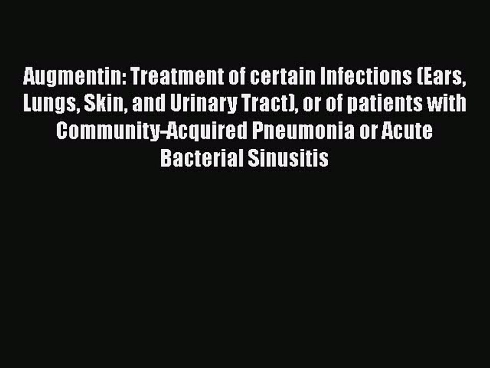 Download Augmentin: Treatment of certain Infections (Ears Lungs Skin and Urinary Tract) or