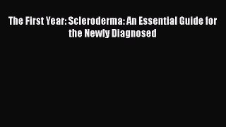 Read The First Year: Scleroderma: An Essential Guide for the Newly Diagnosed Ebook Online