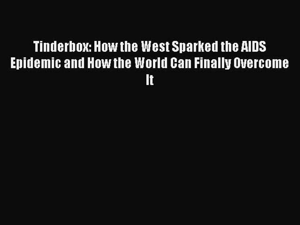 Download Tinderbox: How the West Sparked the AIDS Epidemic and How the World Can Finally Overcome