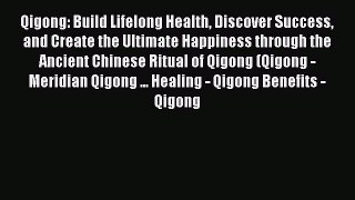 Read Qigong: Build Lifelong Health Discover Success and Create the Ultimate Happiness through