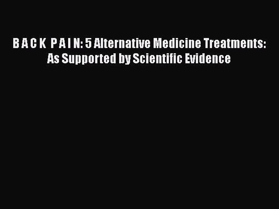 Download B A C K  P A I N: 5 Alternative Medicine Treatments: As Supported by Scientific Evidence