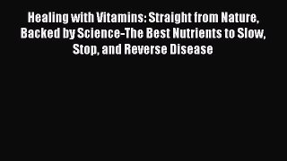 Read Healing with Vitamins: Straight from Nature Backed by Science-The Best Nutrients to Slow