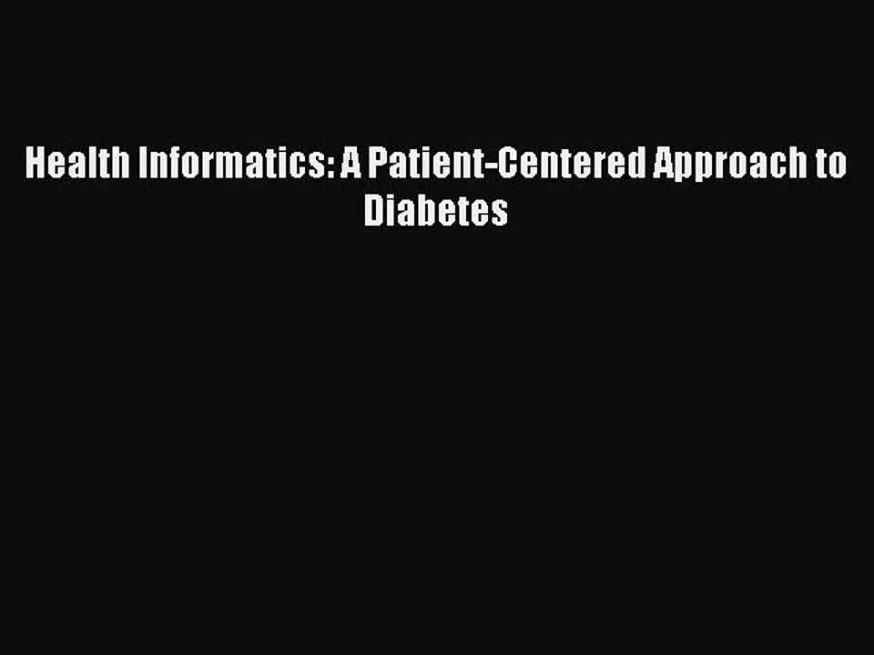 Download Health Informatics: A Patient-Centered Approach to Diabetes Free Books