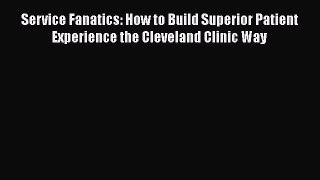 EBOOKONLINEService Fanatics: How to Build Superior Patient Experience the Cleveland Clinic