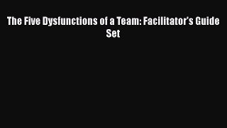 EBOOKONLINEThe Five Dysfunctions of a Team: Facilitator's Guide SetREADONLINE