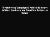 FREEPDFThe Leadership Campaign: 10 Political Strategies to Win at Your Career and Propel Your