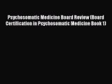 Read Psychosomatic Medicine Board Review (Board Certification in Psychosomatic Medicine Book
