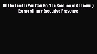 READbookAll the Leader You Can Be: The Science of Achieving Extraordinary Executive PresenceREADONLINE