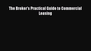 Read The Broker's Practical Guide to Commercial Leasing Ebook Free