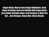 Read Sugar Detox: How to Cure Sugar Addictions Stop Sugar Cravings and Lose Weight with Sugar