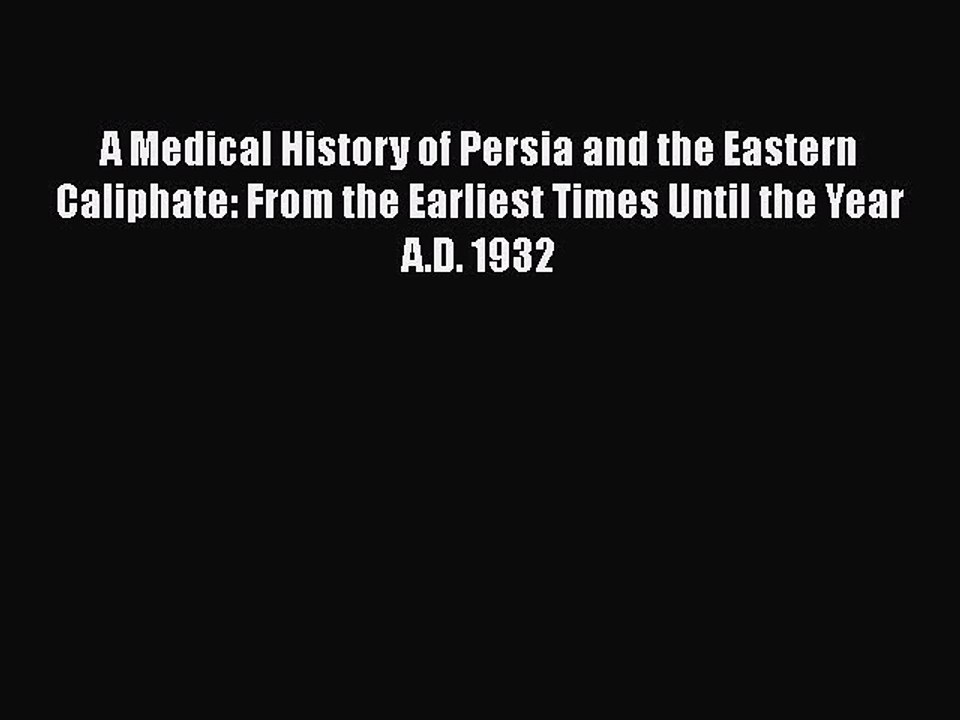 Download A Medical History of Persia and the Eastern Caliphate: From the Earliest Times Until