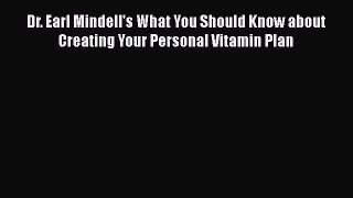 Read Dr. Earl Mindell's What You Should Know about Creating Your Personal Vitamin Plan Book