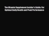 Read The Vitamin Supplement Insider's Guide: For Optimal Daily Health and Peak Performance