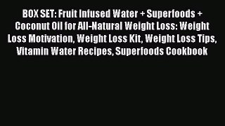 Read BOX SET: Fruit Infused Water + Superfoods + Coconut Oil for All-Natural Weight Loss: Weight
