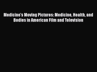 PDF Medicine's Moving Pictures: Medicine Health and Bodies in American Film and Television