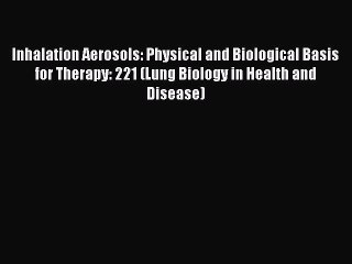 Download Inhalation Aerosols: Physical and Biological Basis for Therapy: 221 (Lung Biology