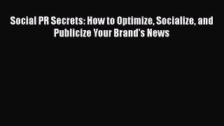 [Download] Social PR Secrets: How to Optimize Socialize and Publicize Your Brand's News  Full