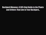 Read Backyard Almanac: A 365-Day Guide to the Plants and Critters That Live in Your Backyard...