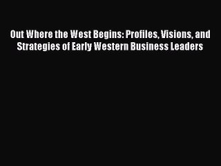 READbookOut Where the West Begins: Profiles Visions and Strategies of Early Western Business