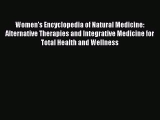 Read Women's Encyclopedia of Natural Medicine: Alternative Therapies and Integrative Medicine