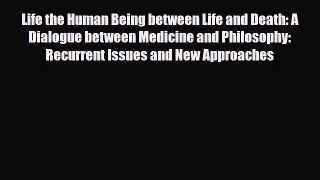 Read Life the Human Being between Life and Death: A Dialogue between Medicine and Philosophy: