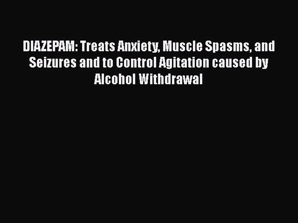 PDF DIAZEPAM: Treats Anxiety Muscle Spasms and Seizures and to Control Agitation caused by
