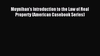 Download Moynihan's Introduction to the Law of Real Property (American Casebook Series) PDF