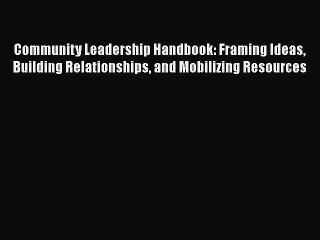 EBOOKONLINECommunity Leadership Handbook: Framing Ideas Building Relationships and Mobilizing