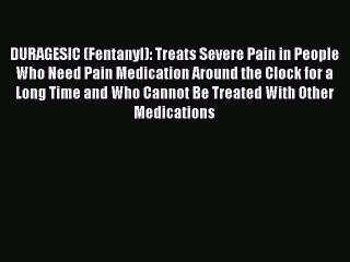 PDF DURAGESIC (Fentanyl): Treats Severe Pain in People Who Need Pain Medication Around the